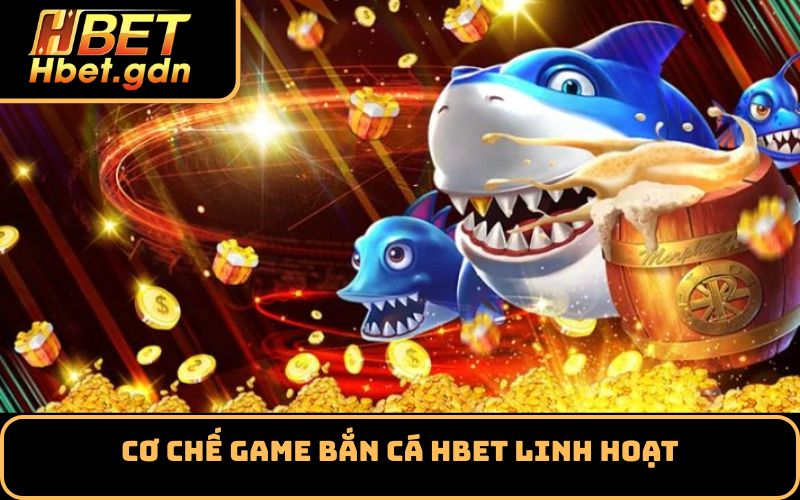 Cơ chế game bắn cá Hbet linh hoạt