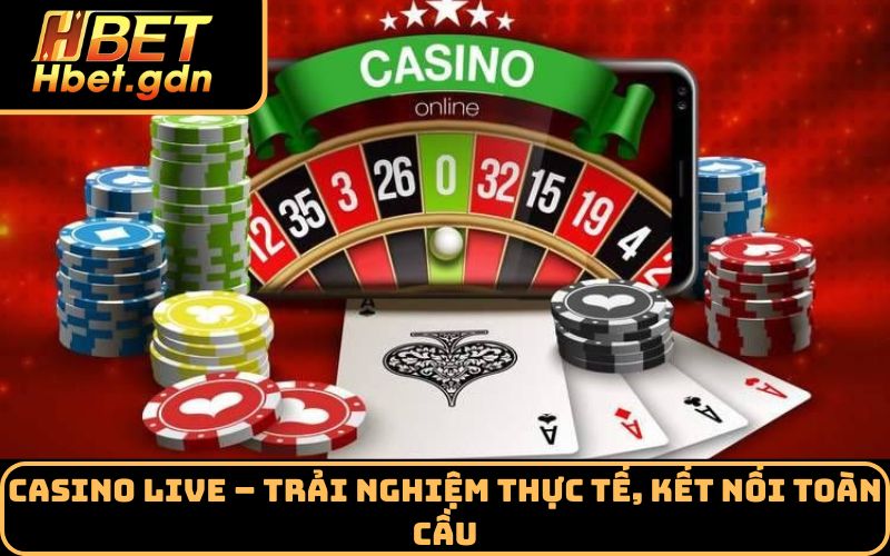 Casino live – Trải nghiệm thực tế, kết nối toàn cầu