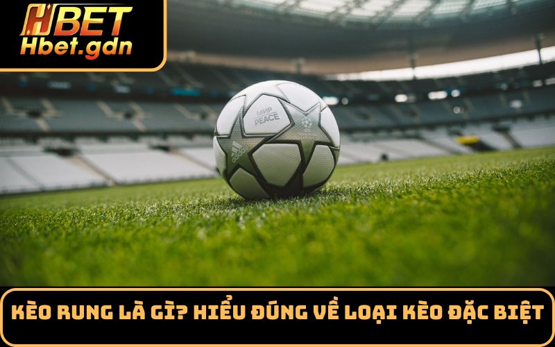 Kèo Rung Là Gì? Hiểu Đúng Về Loại Kèo Đặc Biệt