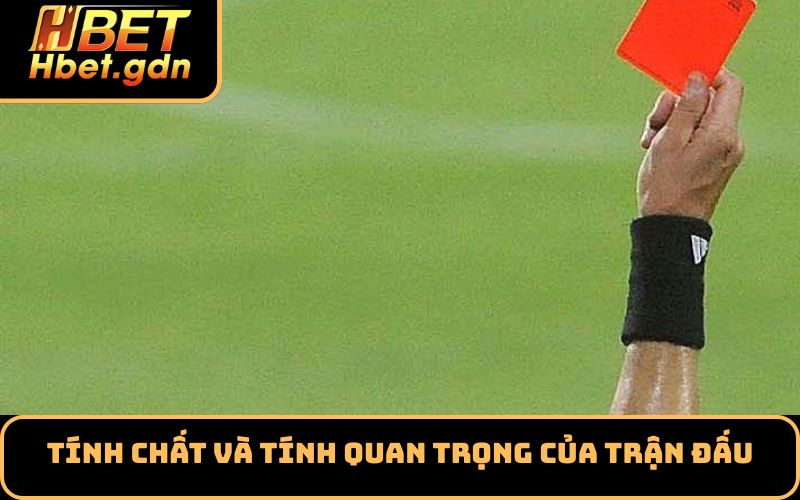 Tính chất và tính quan trọng của trận đấu