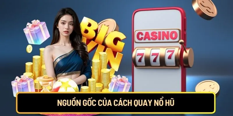 Nguồn gốc của cách quay nổ hũ