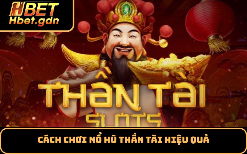 Cách Chơi Nổ Hũ Thần Tài Hiệu Quả