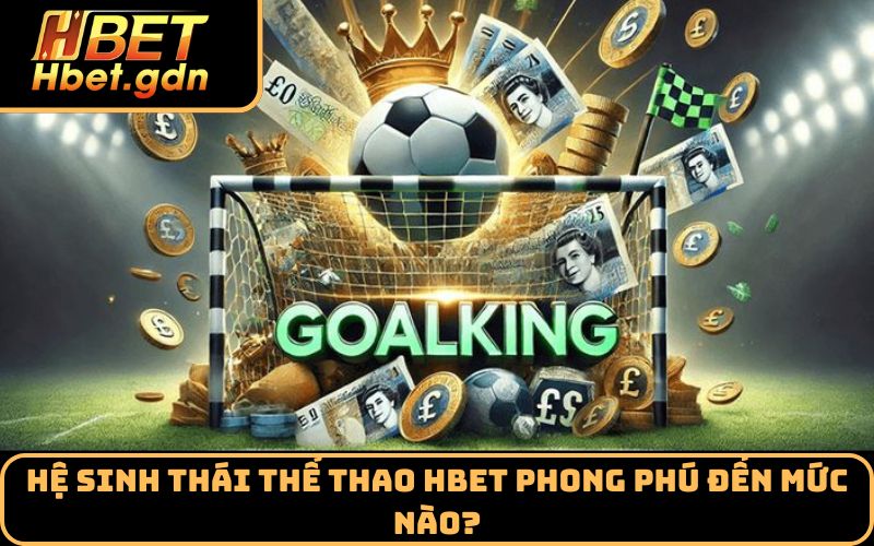 Hệ sinh thái thể thao HBET phong phú đến mức nào?