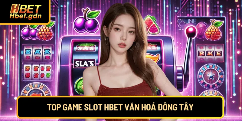 Top game slot Hbet văn hoá đông tây