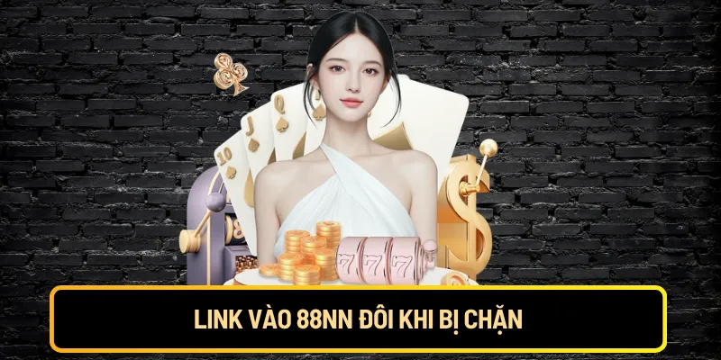 Link vào 88NN đôi khi bị chặn