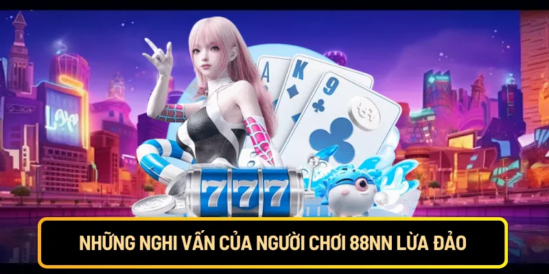 Những nghi vấn của người chơi 88NN lừa đảo