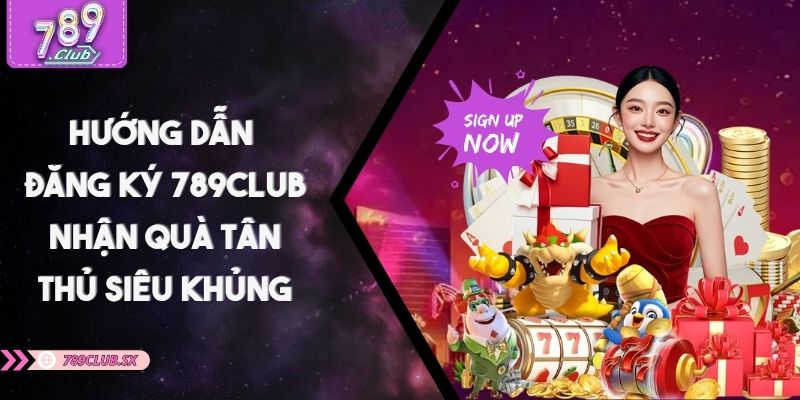 Hướng Dẫn Đăng Ký 789club Nhận Quà Tân Thủ Siêu Khủng